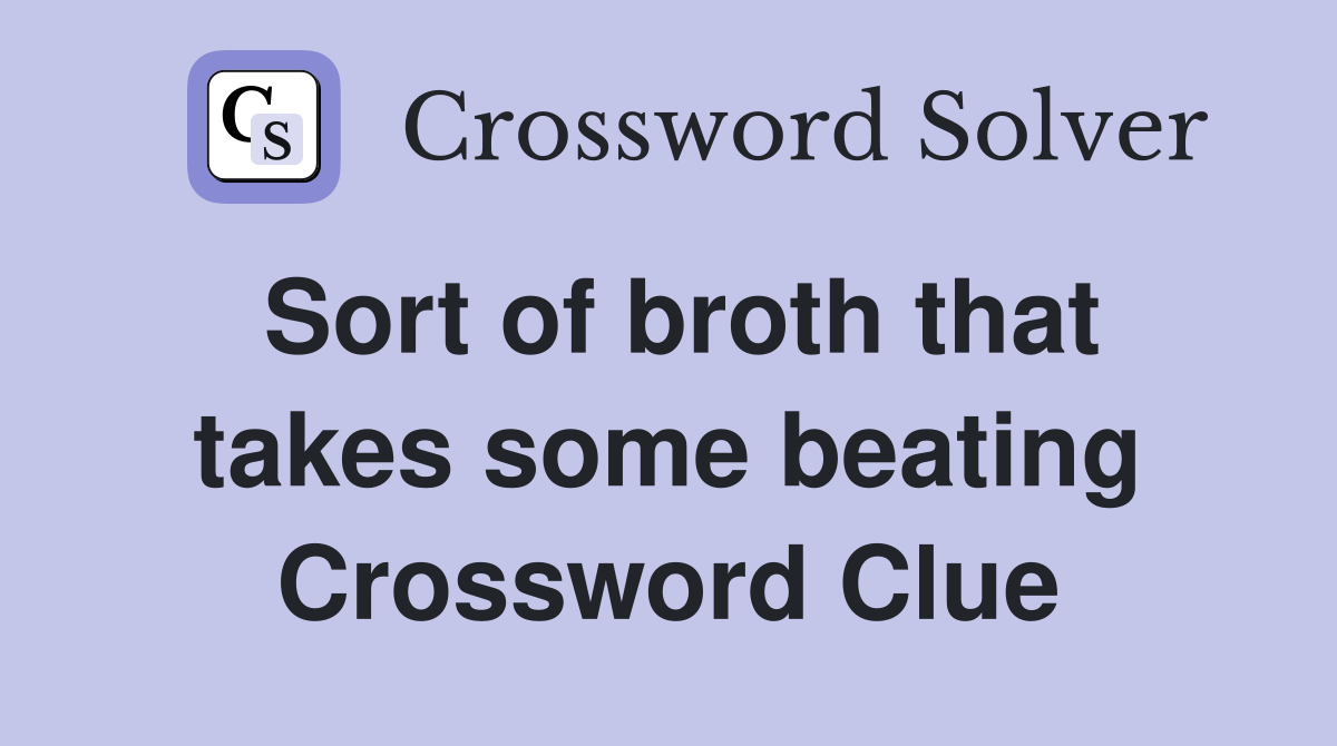 Sort of broth that takes some beating Crossword Clue Answers